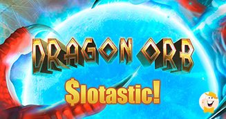 Slotastic Expands Portfolio With Dragon Orb