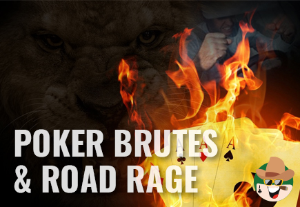 Poker Brutes and Road Rage